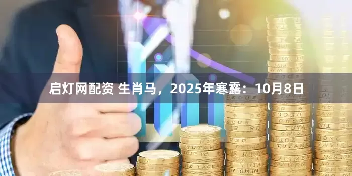 启灯网配资 生肖马，2025年寒露：10月8日